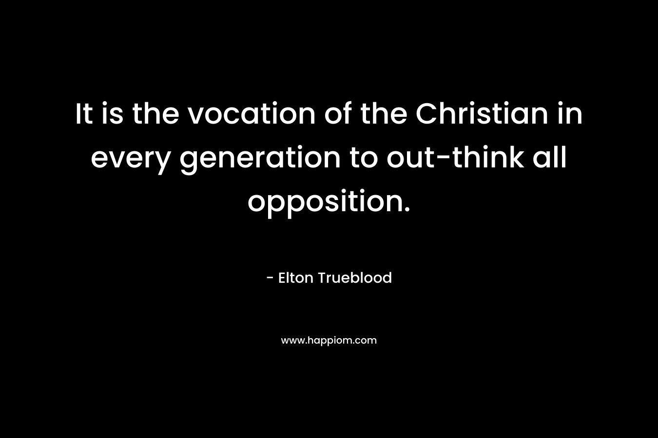 It is the vocation of the Christian in every generation to out-think all opposition.