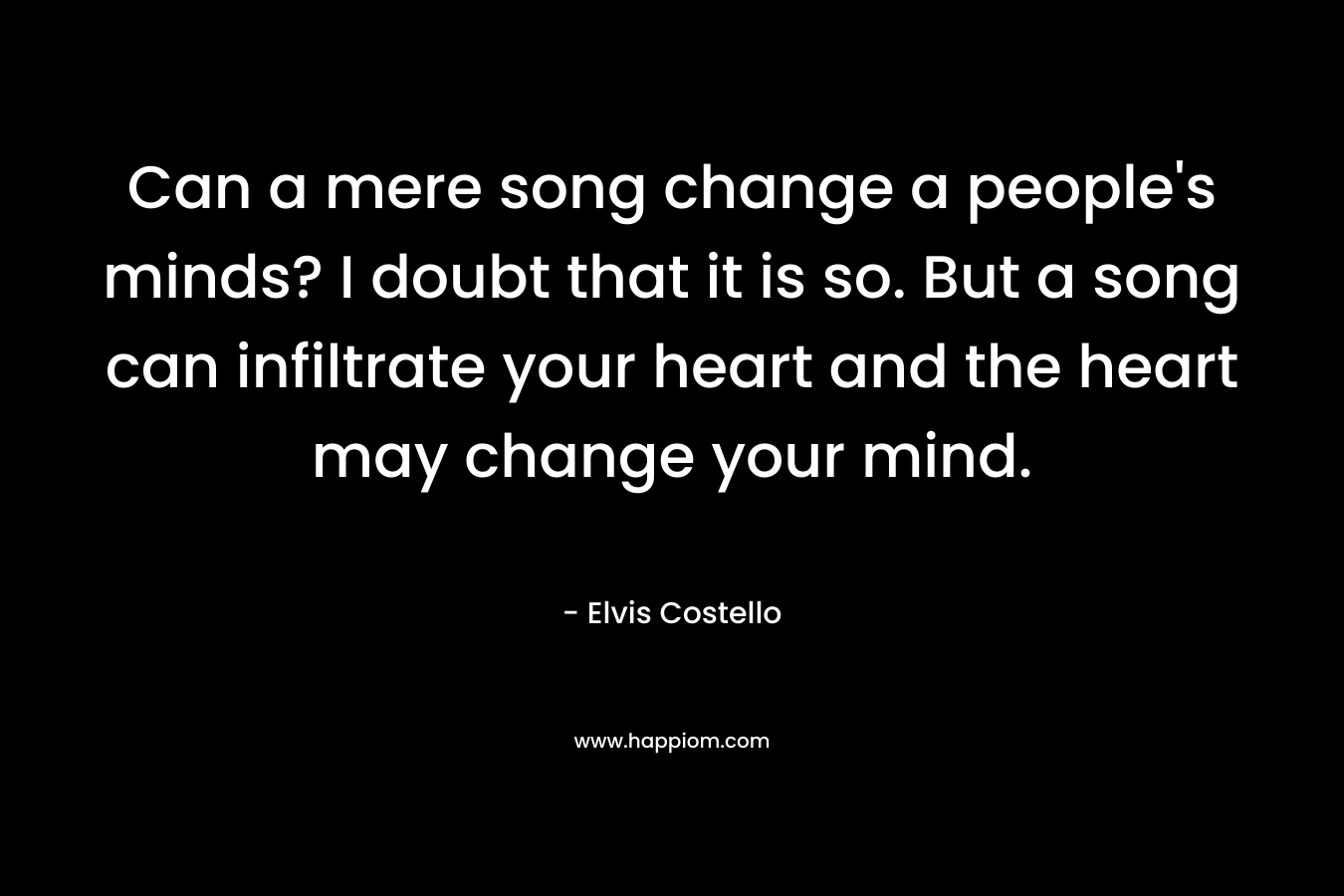 Can a mere song change a people's minds? I doubt that it is so. But a song can infiltrate your heart and the heart may change your mind.