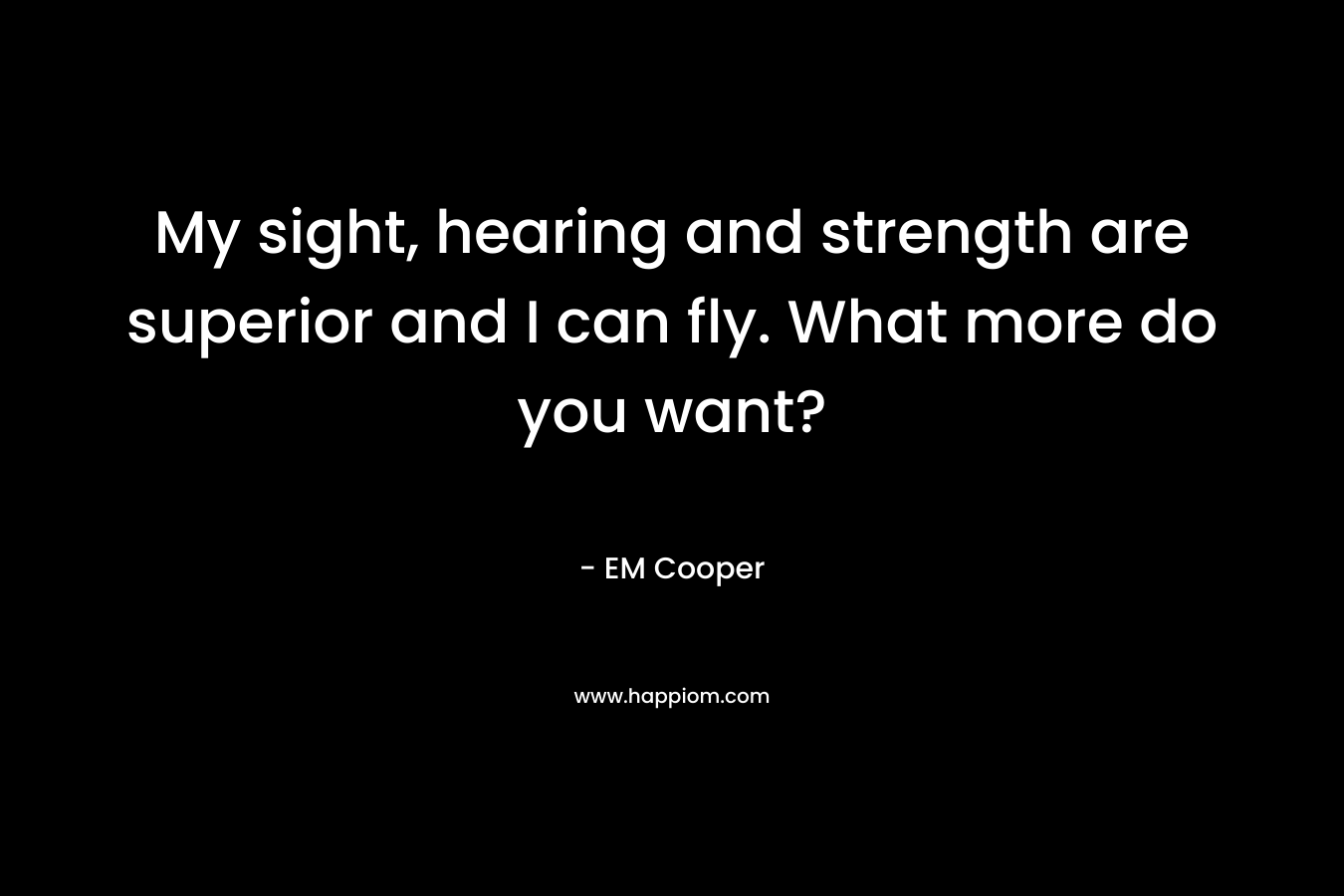 My sight, hearing and strength are superior and I can fly. What more do you want? – EM Cooper