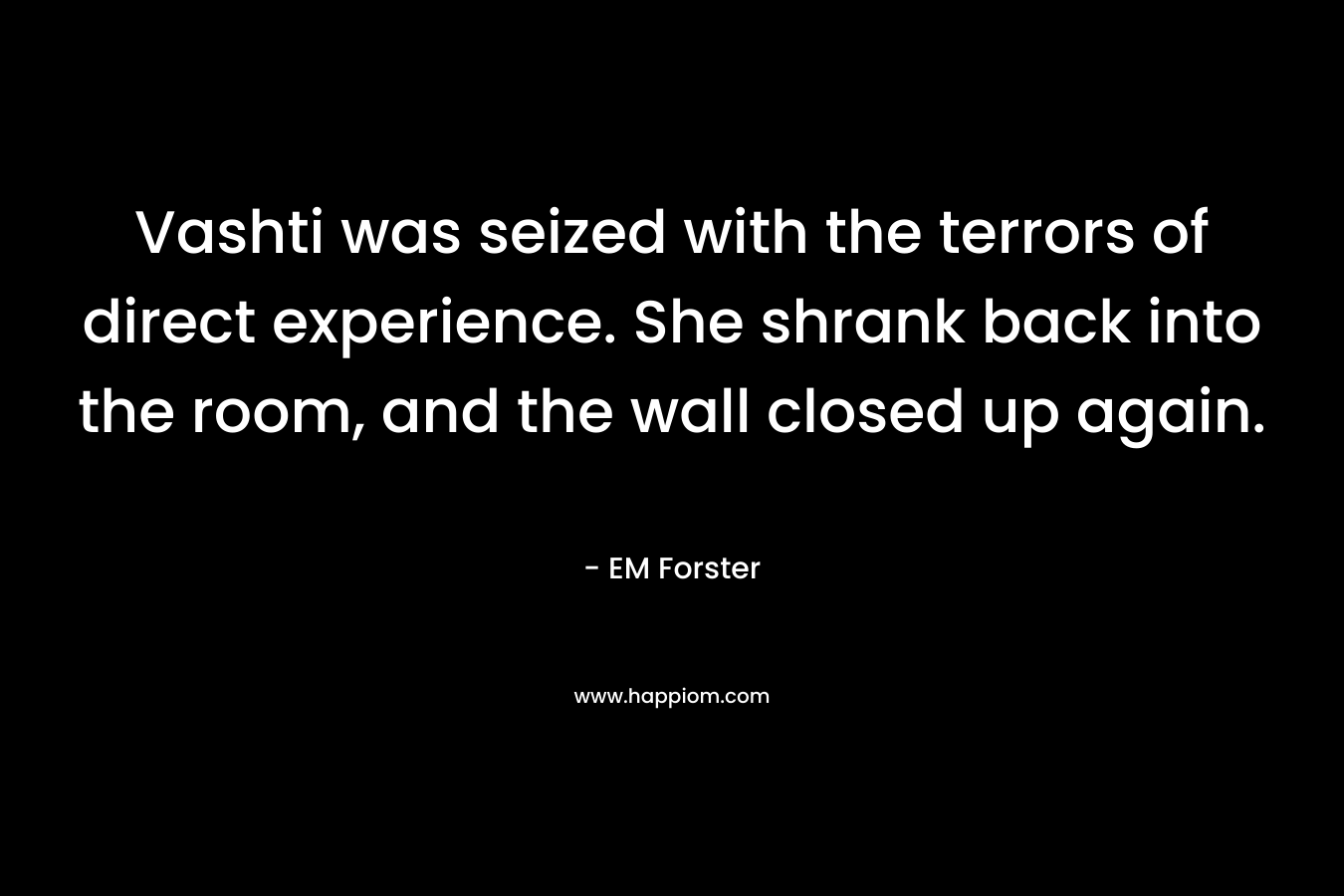 Vashti was seized with the terrors of direct experience. She shrank back into the room, and the wall closed up again.