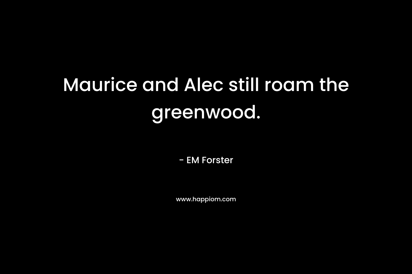 Maurice and Alec still roam the greenwood.