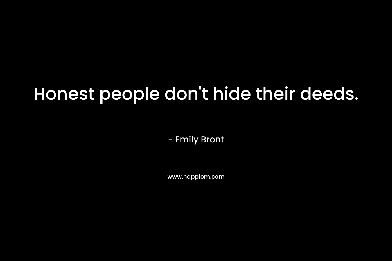 Honest people don't hide their deeds.