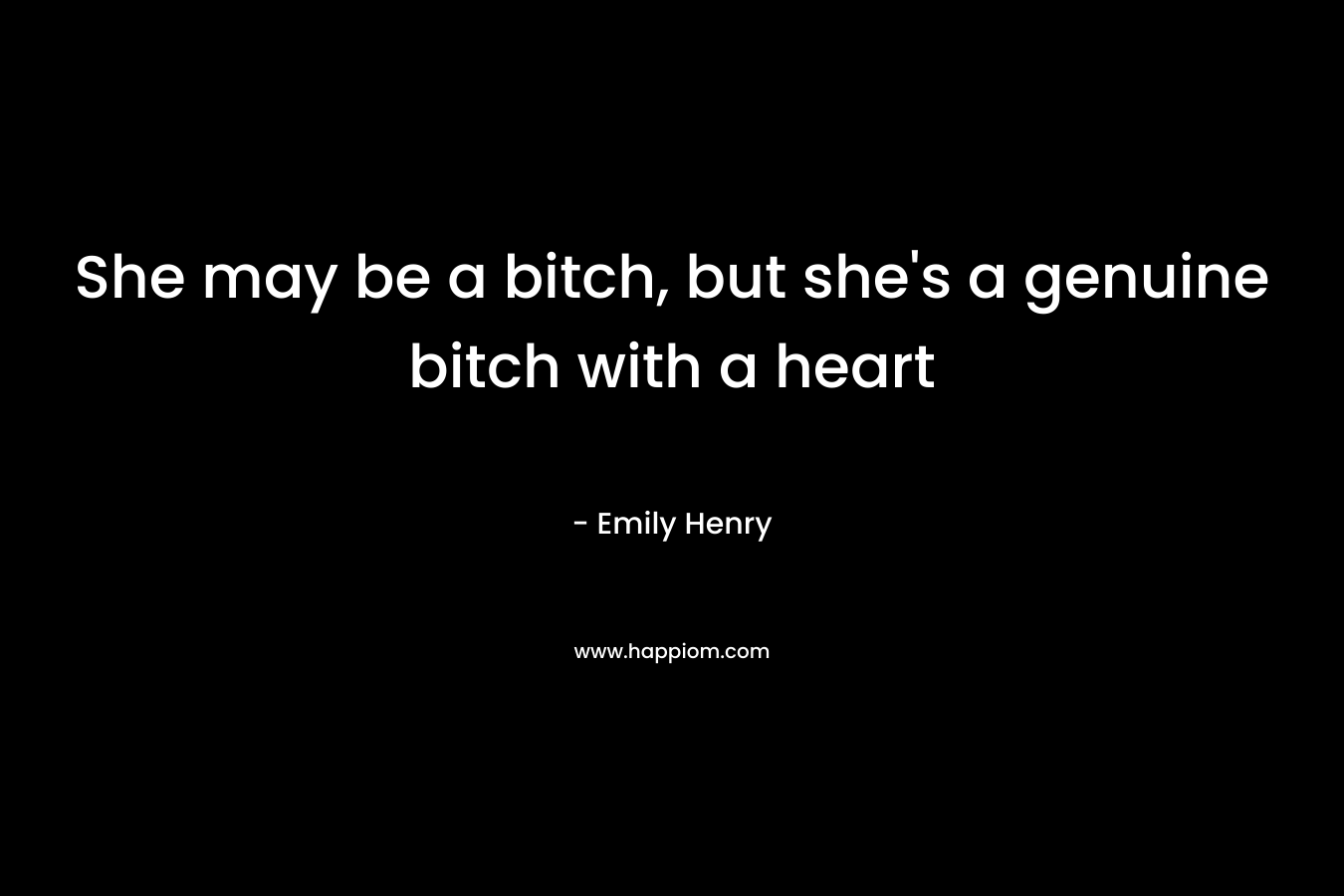 She may be a bitch, but she’s a genuine bitch with a heart – Emily Henry