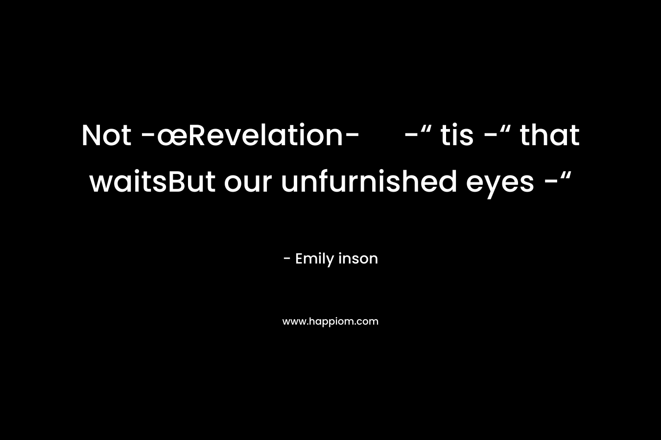 Not -œRevelation- -“ tis -“ that waitsBut our unfurnished eyes -“