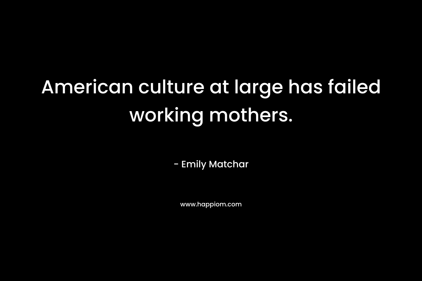 American culture at large has failed working mothers.