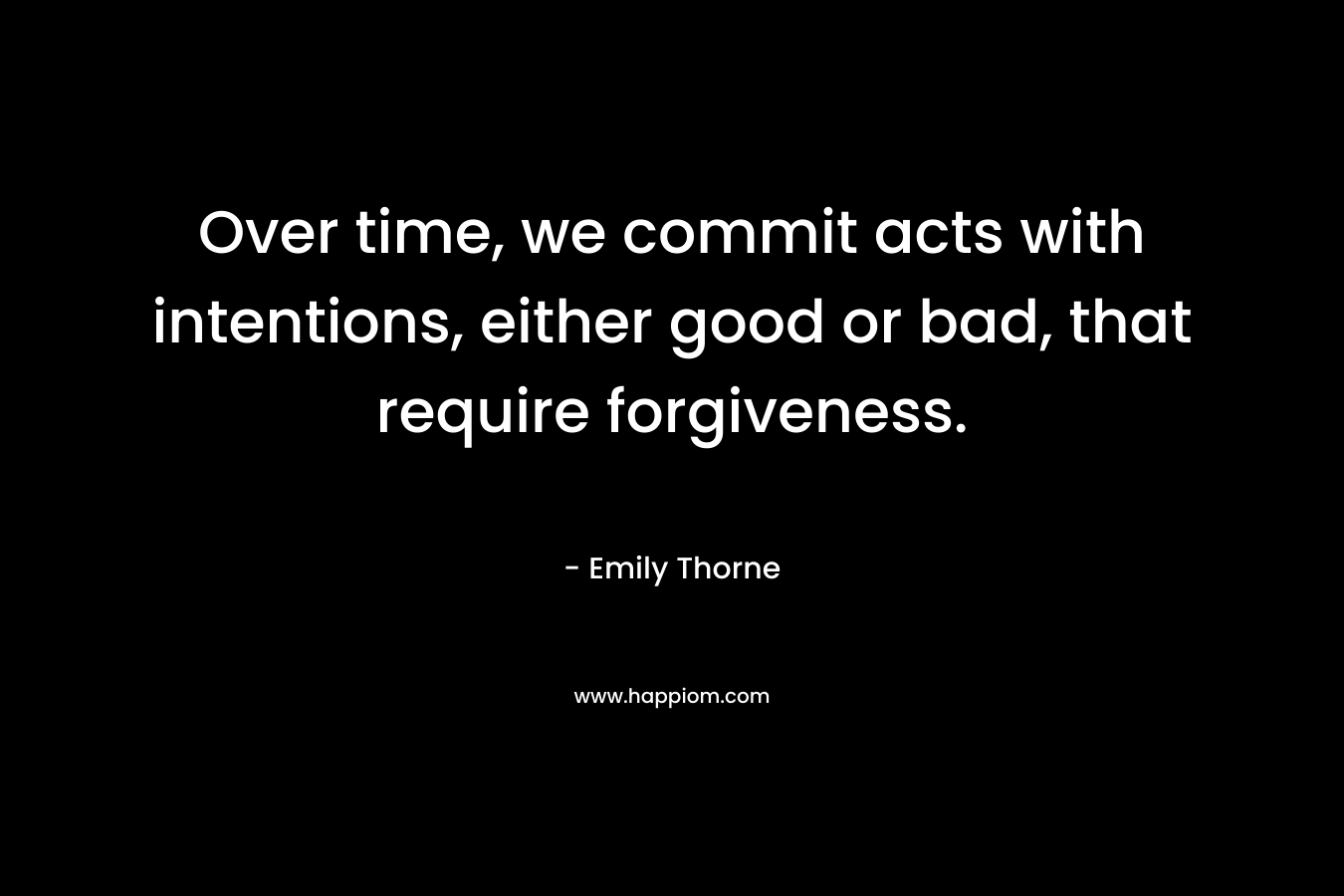 Over time, we commit acts with intentions, either good or bad, that require forgiveness.