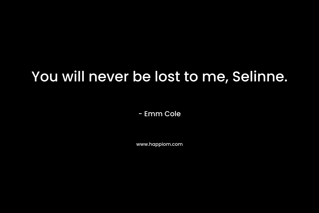 You will never be lost to me, Selinne. – Emm Cole