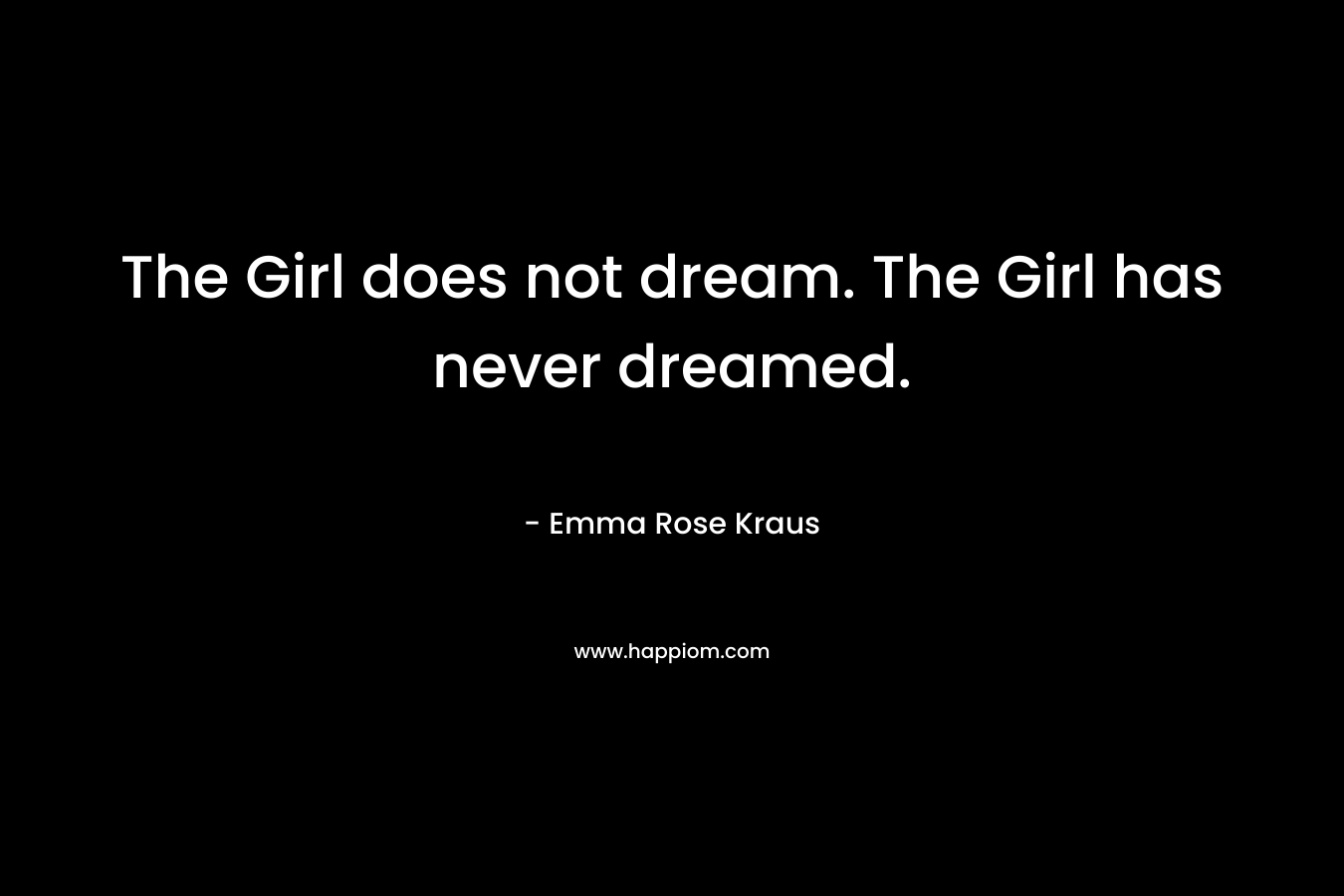 The Girl does not dream. The Girl has never dreamed.
