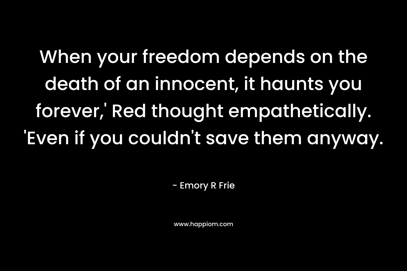 When your freedom depends on the death of an innocent, it haunts you forever,' Red thought empathetically. 'Even if you couldn't save them anyway.