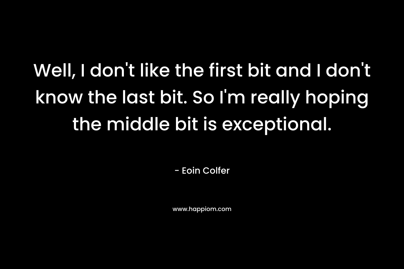 Well, I don't like the first bit and I don't know the last bit. So I'm really hoping the middle bit is exceptional.
