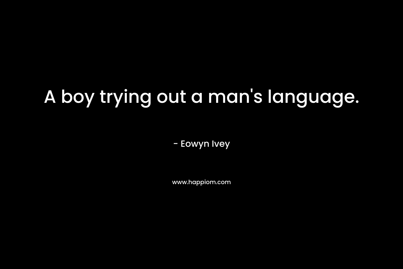 A boy trying out a man's language.