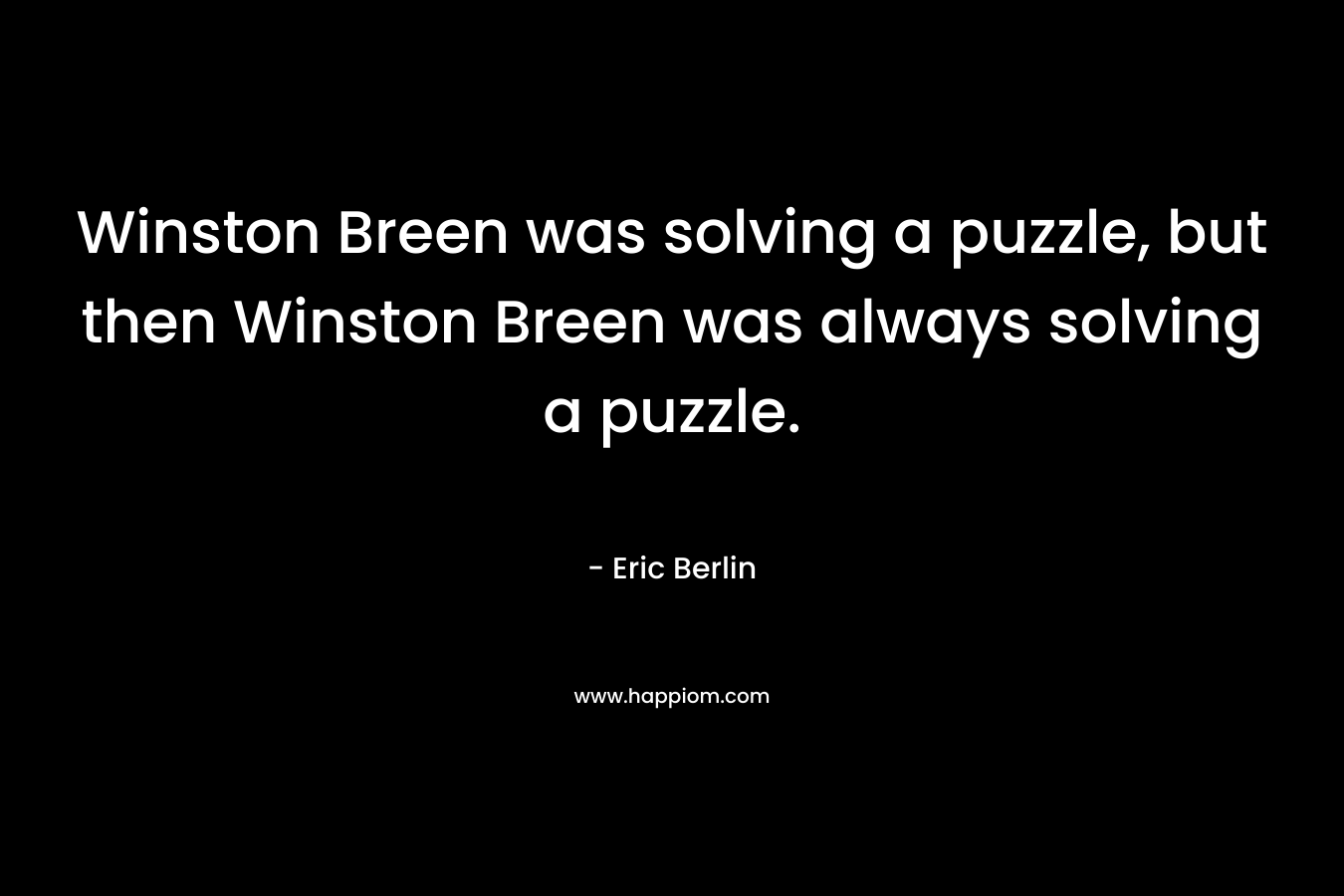 Winston Breen was solving a puzzle, but then Winston Breen was always solving a puzzle. – Eric Berlin