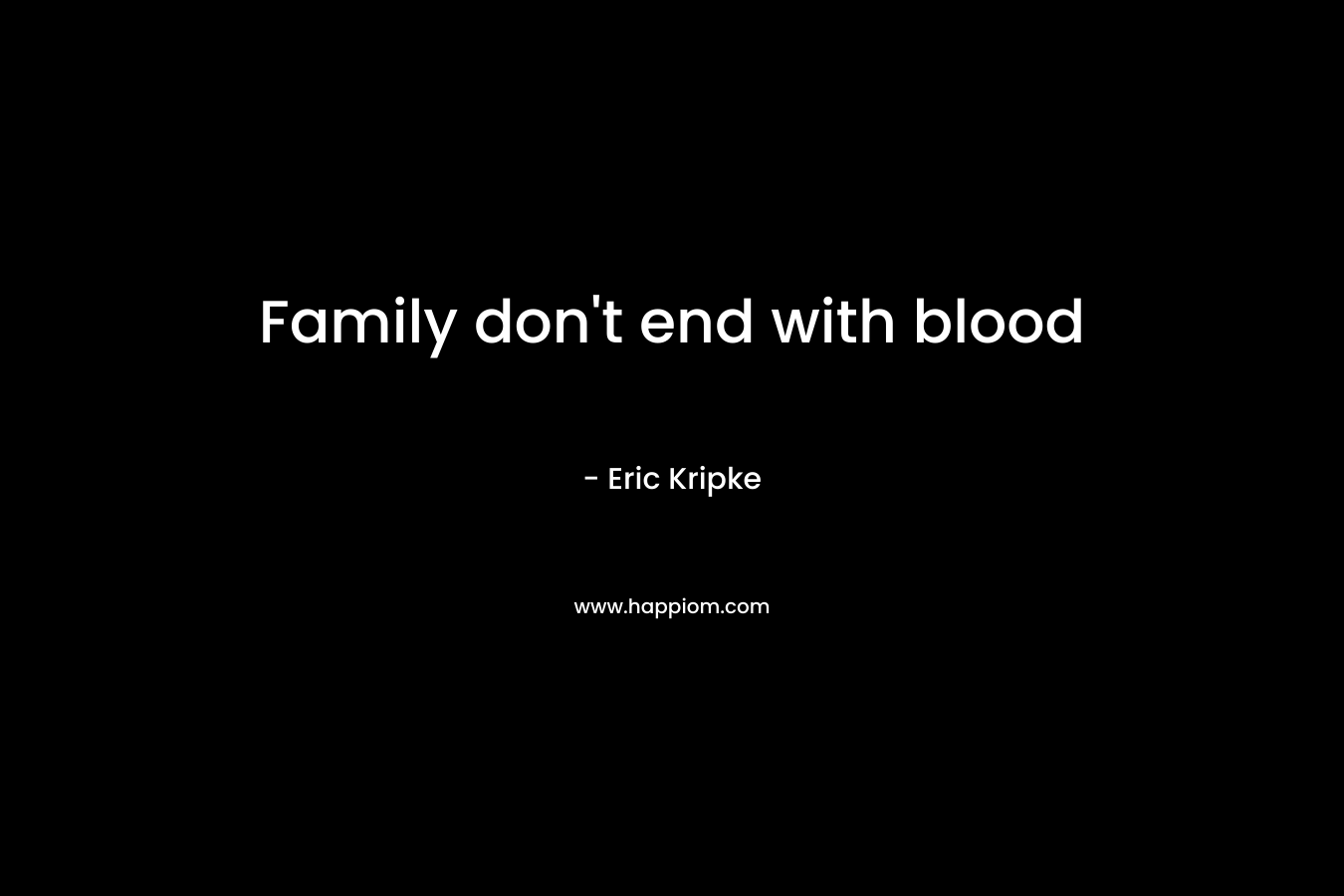 Family don't end with blood