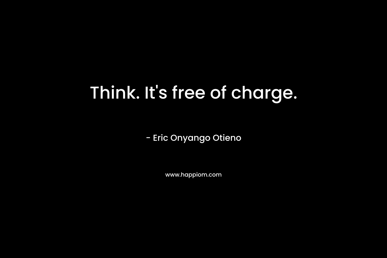 Think. It’s free of charge. – Eric Onyango Otieno