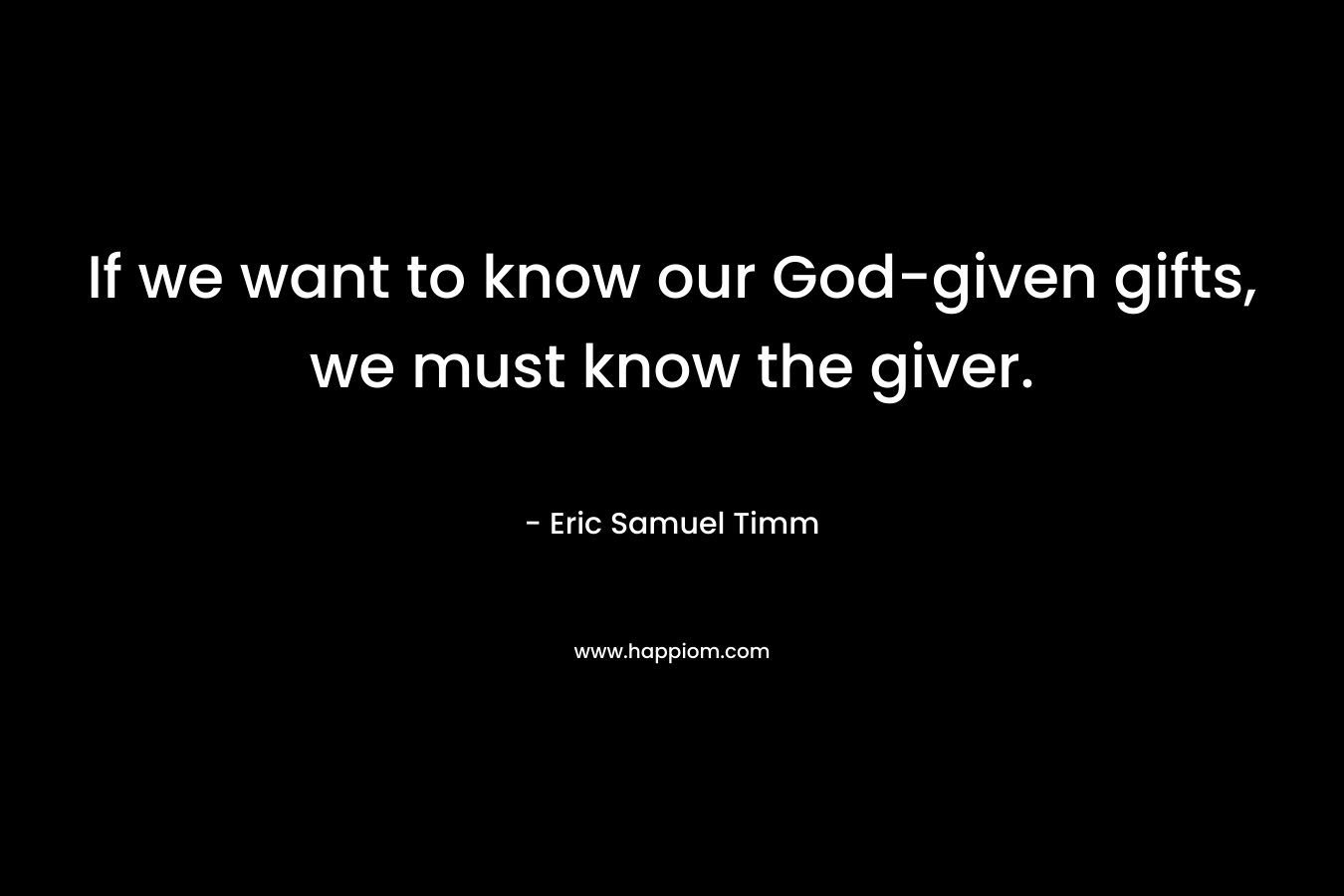 If we want to know our God-given gifts, we must know the giver.