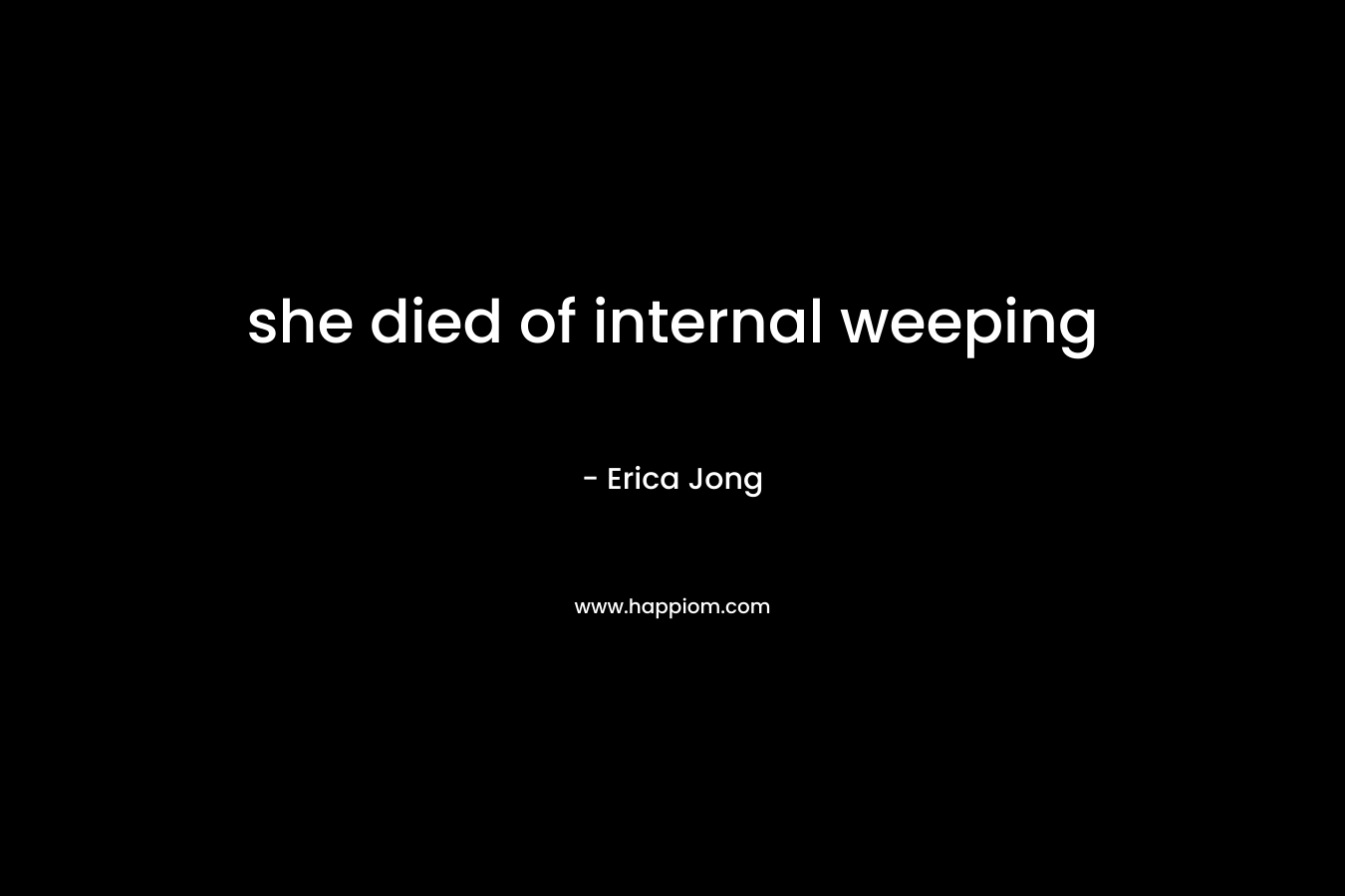 she died of internal weeping – Erica Jong