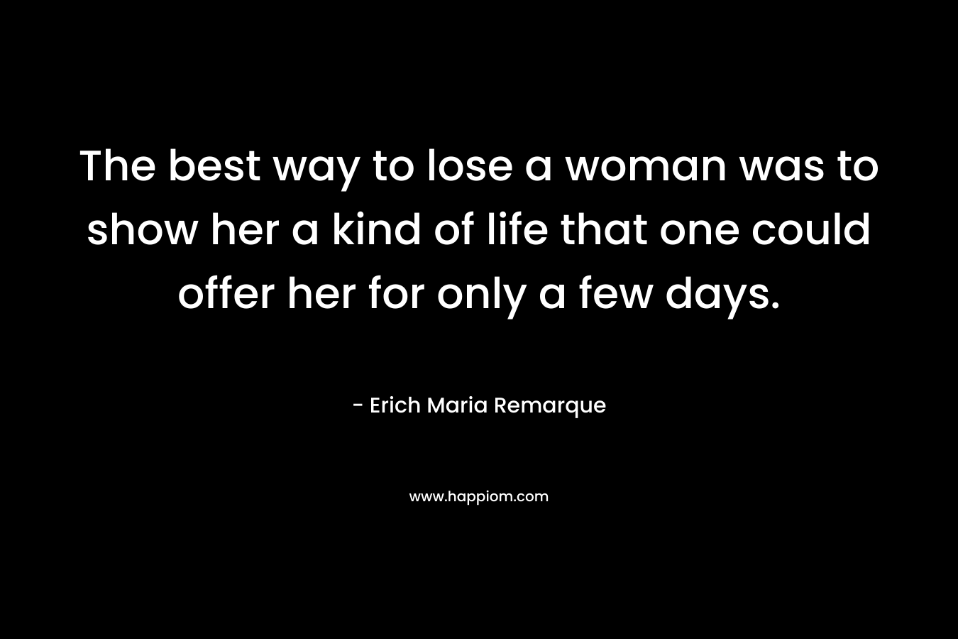 The best way to lose a woman was to show her a kind of life that one could offer her for only a few days.