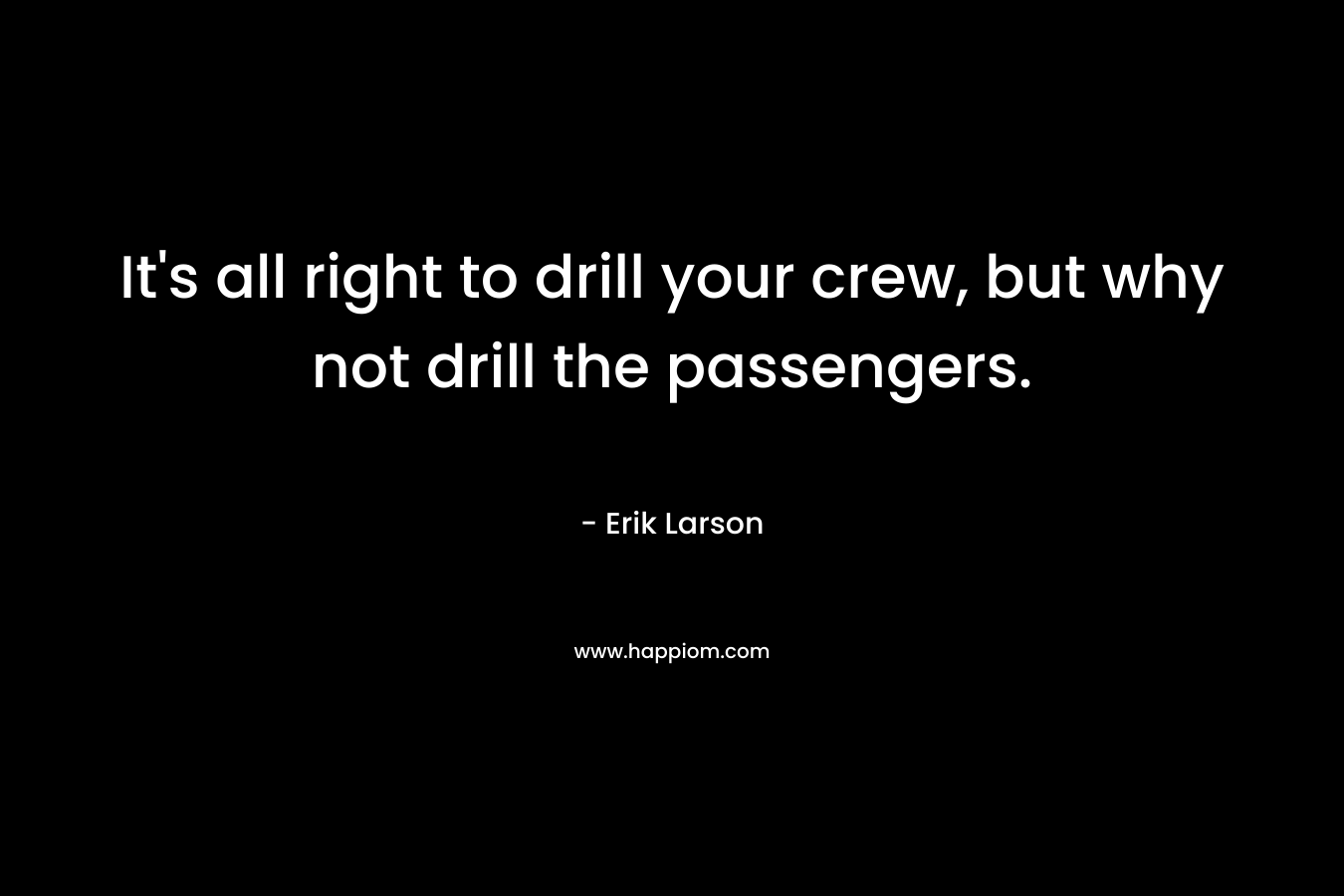 It's all right to drill your crew, but why not drill the passengers.