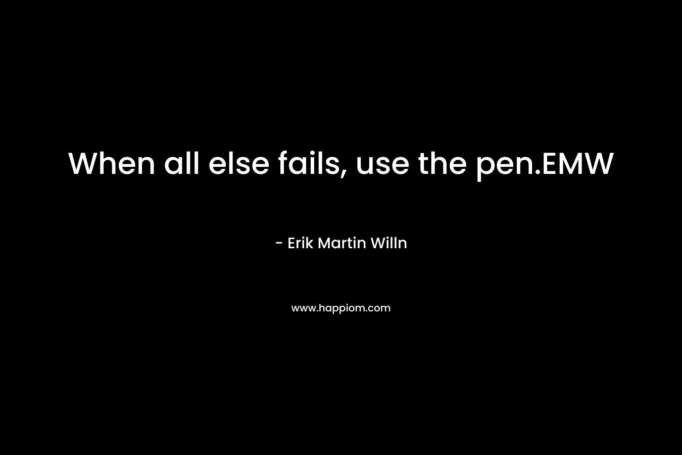 When all else fails, use the pen.EMW