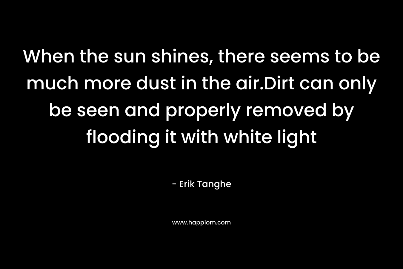 When the sun shines, there seems to be much more dust in the air.Dirt can only be seen and properly removed by flooding it with white light