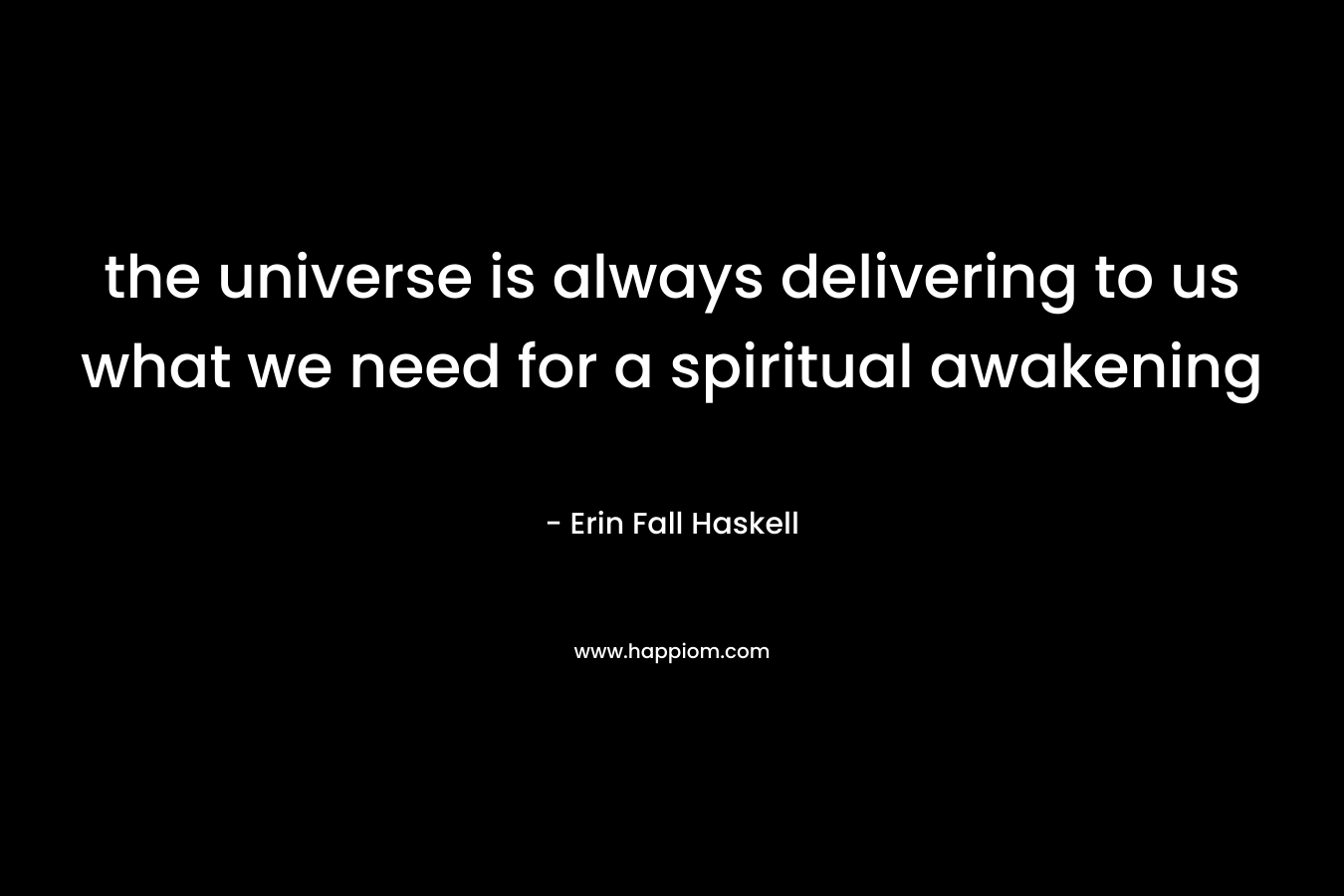 the universe is always delivering to us what we need for a spiritual awakening
