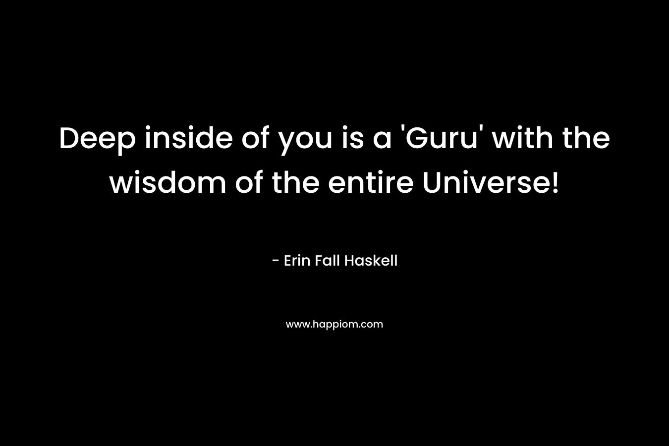 Deep inside of you is a 'Guru' with the wisdom of the entire Universe!