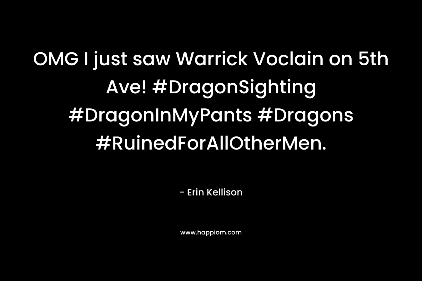 OMG I just saw Warrick Voclain on 5th Ave! #DragonSighting #DragonInMyPants #Dragons #RuinedForAllOtherMen.