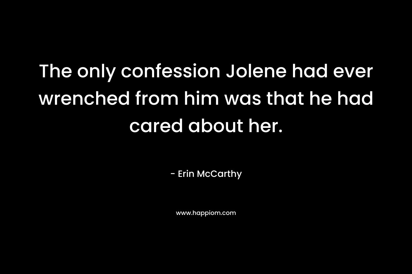 The only confession Jolene had ever wrenched from him was that he had cared about her.