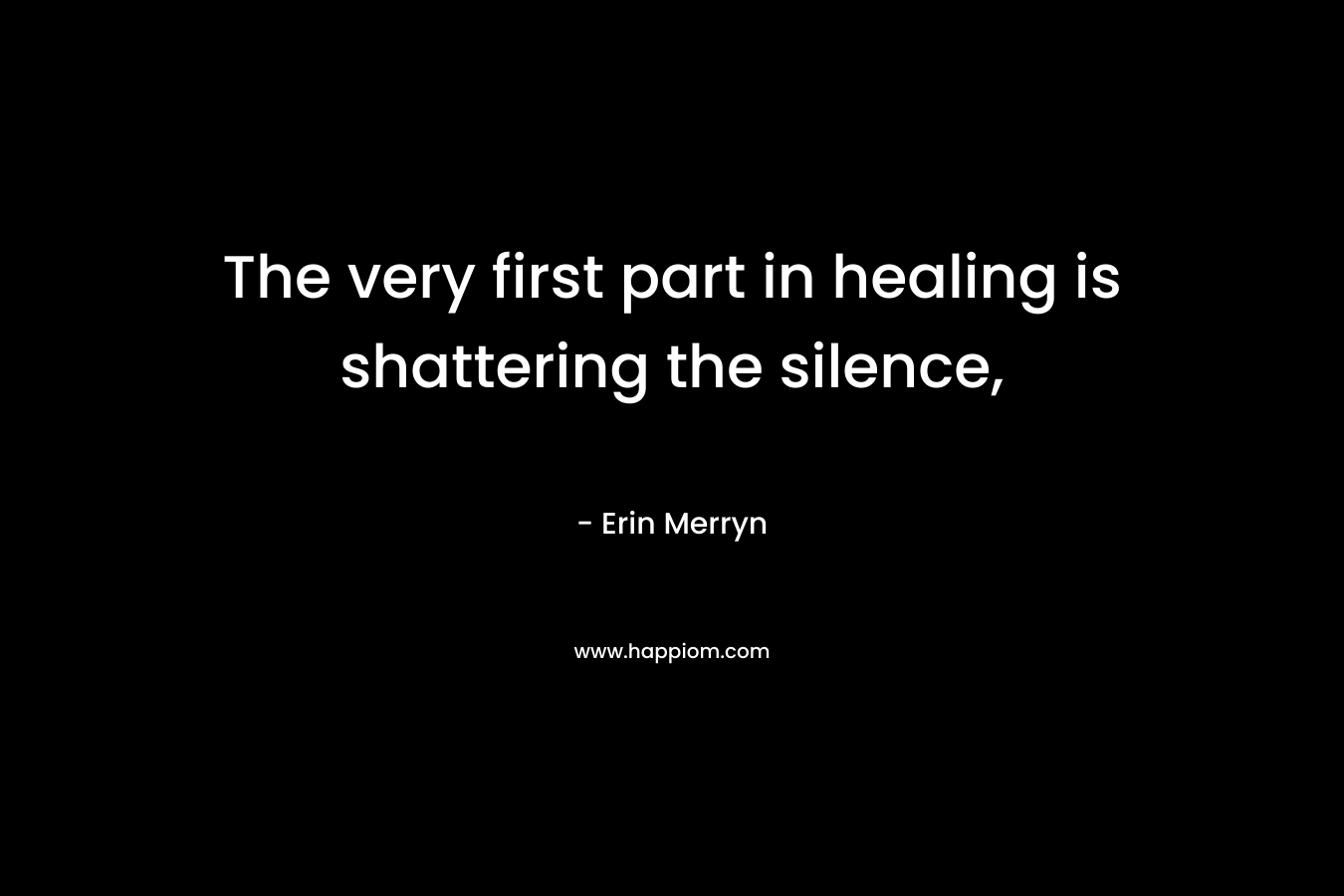 The very first part in healing is shattering the silence, – Erin Merryn