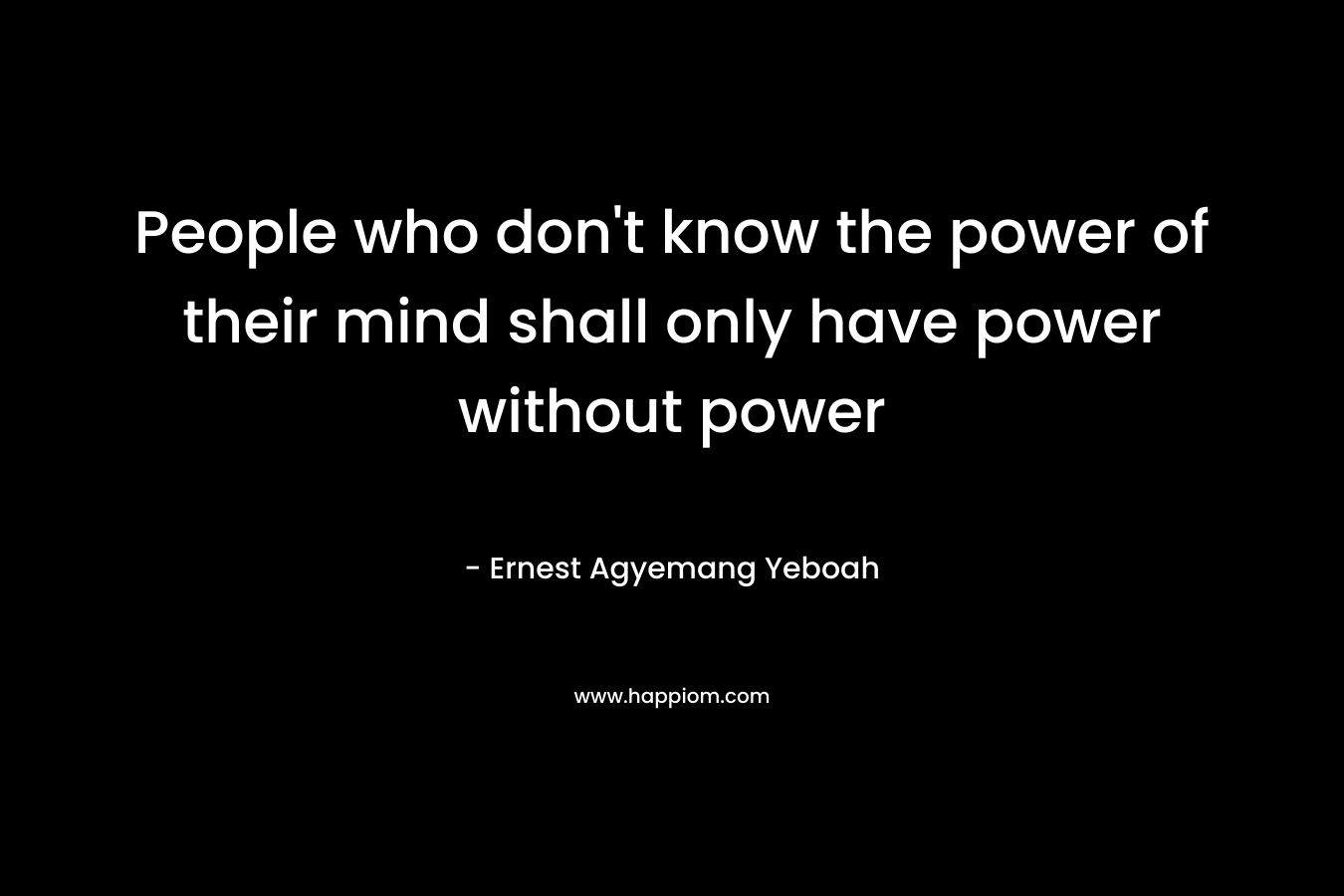 People who don't know the power of their mind shall only have power without power