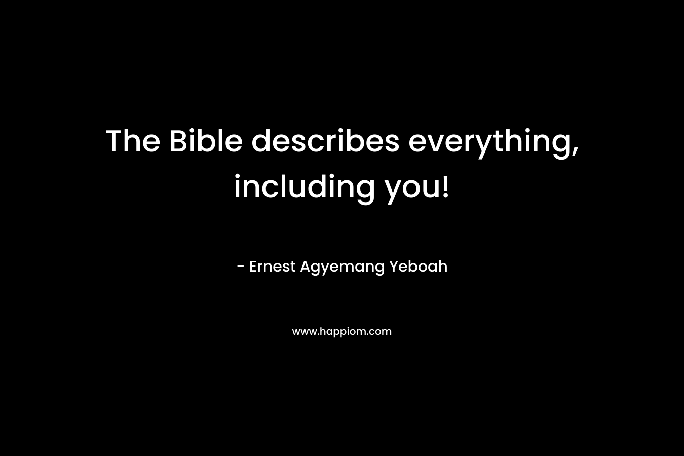 The Bible describes everything, including you! – Ernest Agyemang Yeboah