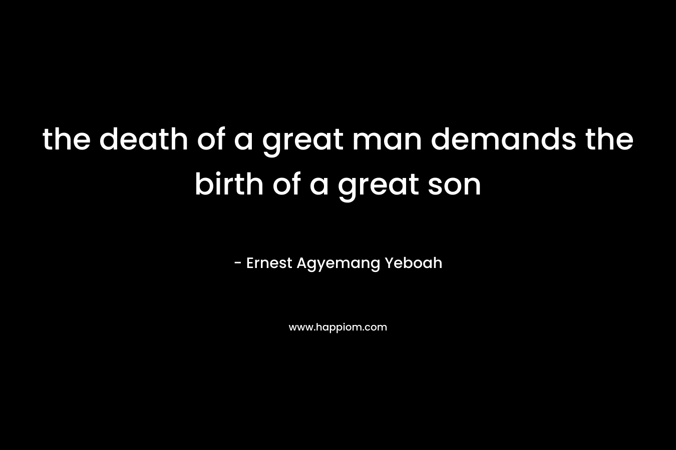 the death of a great man demands the birth of a great son