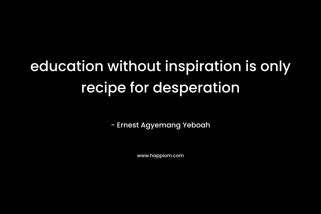 education without inspiration is only recipe for desperation
