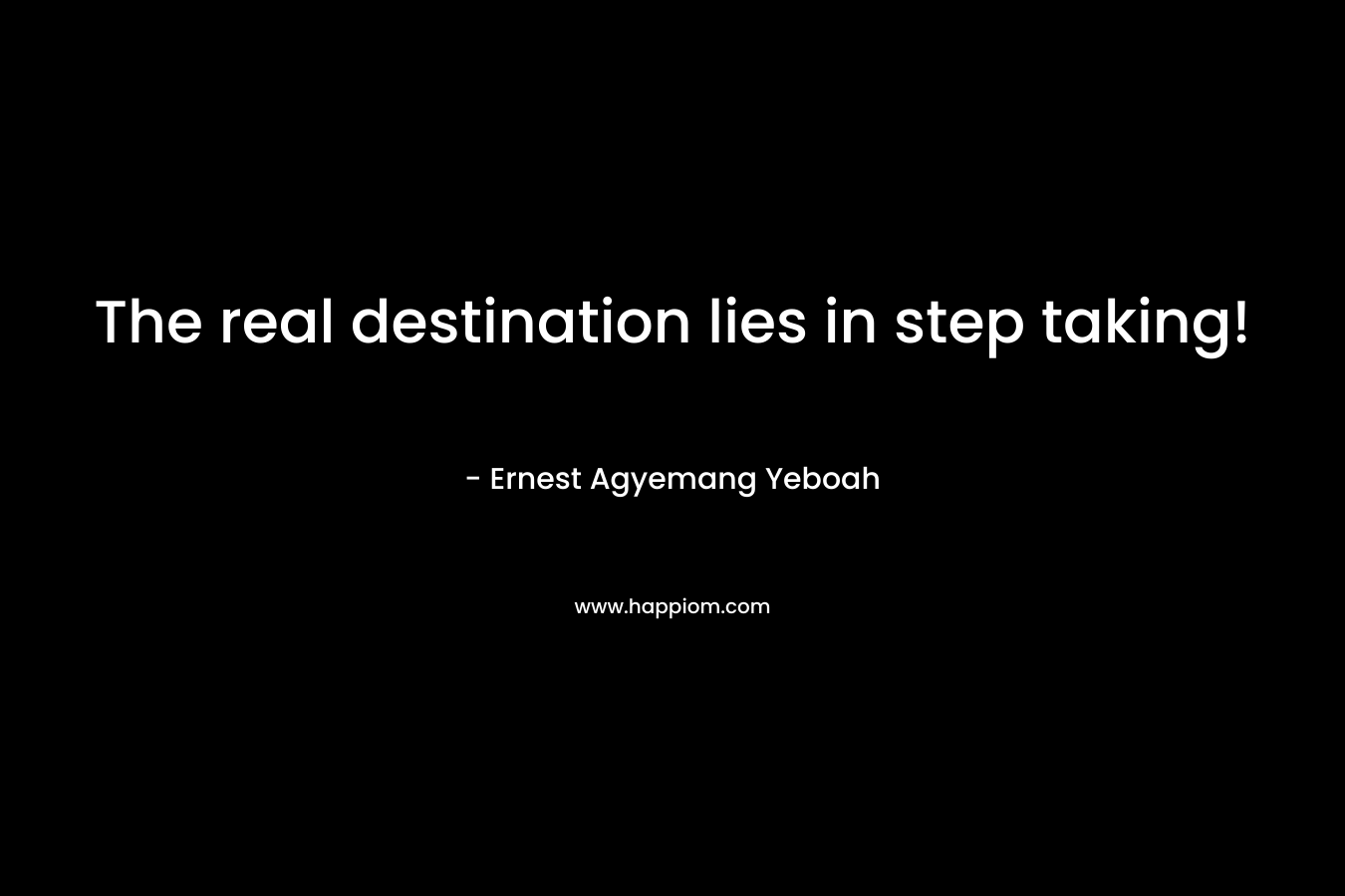 The real destination lies in step taking!