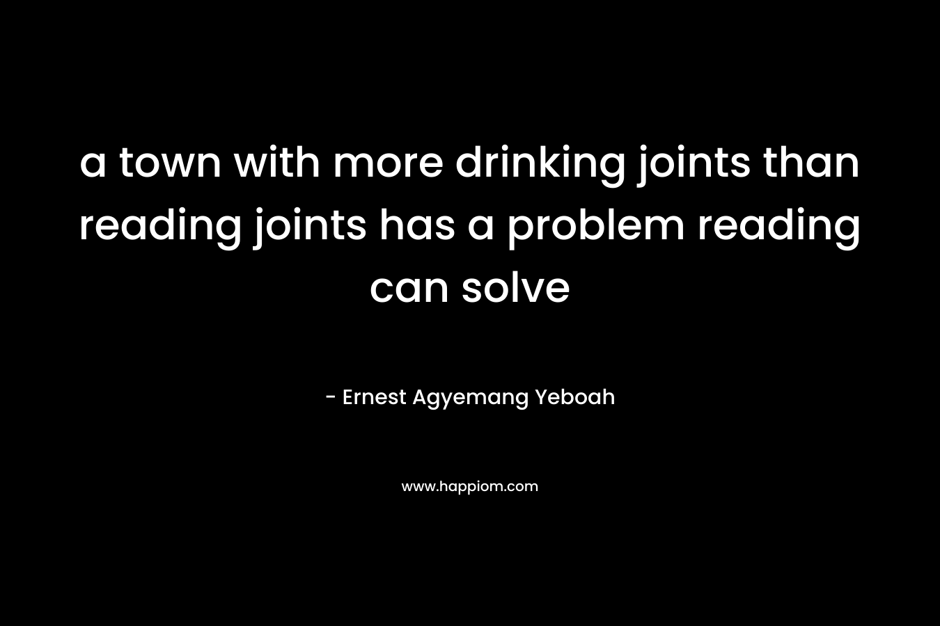 a town with more drinking joints than reading joints has a problem reading can solve