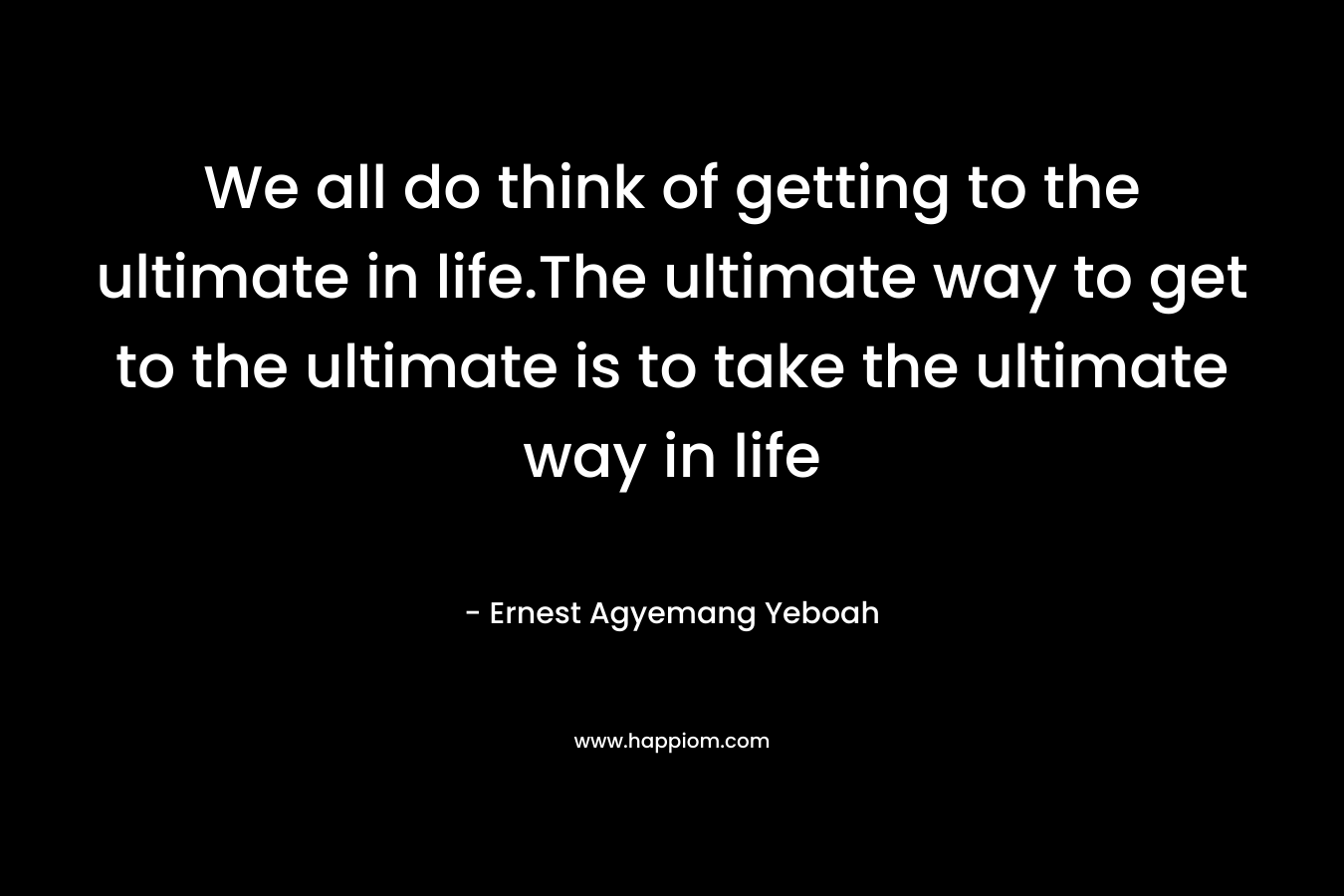We all do think of getting to the ultimate in life.The ultimate way to get to the ultimate is to take the ultimate way in life