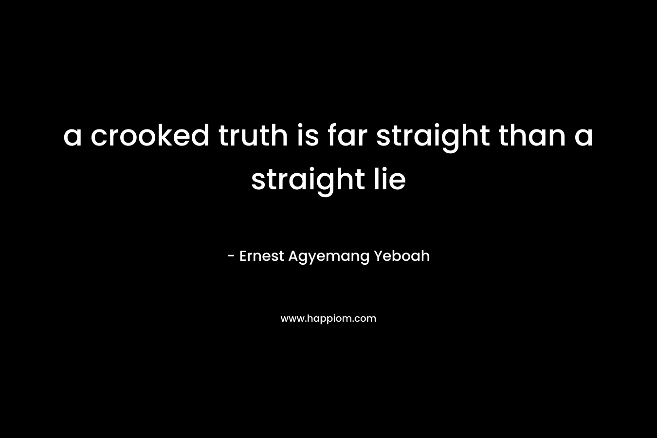a crooked truth is far straight than a straight lie
