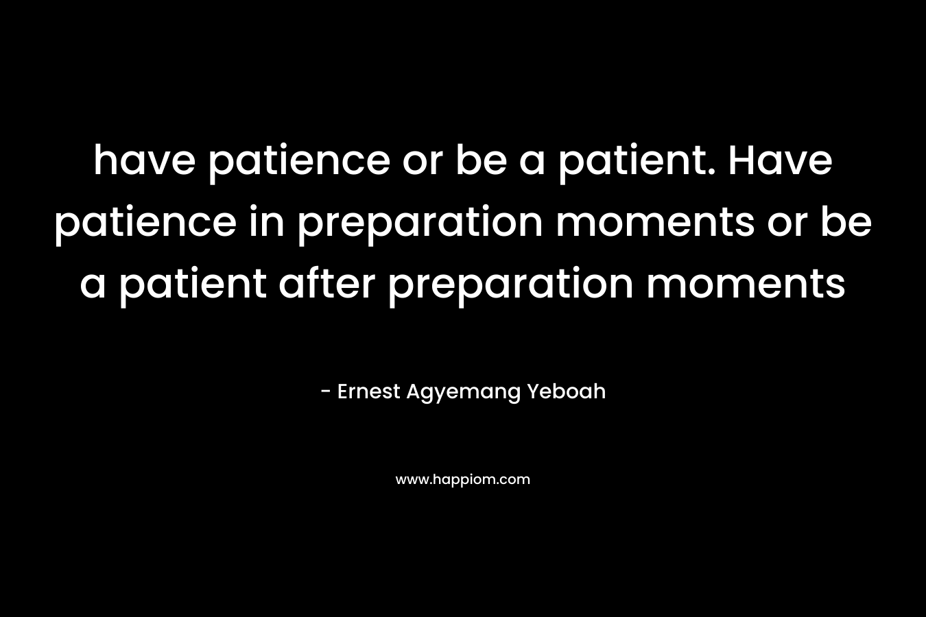 have patience or be a patient. Have patience in preparation moments or be a patient after preparation moments