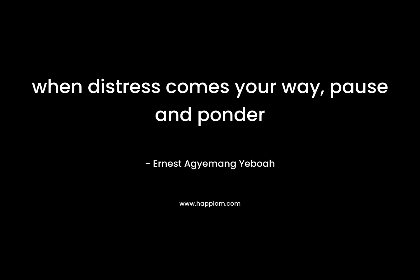 when distress comes your way, pause and ponder