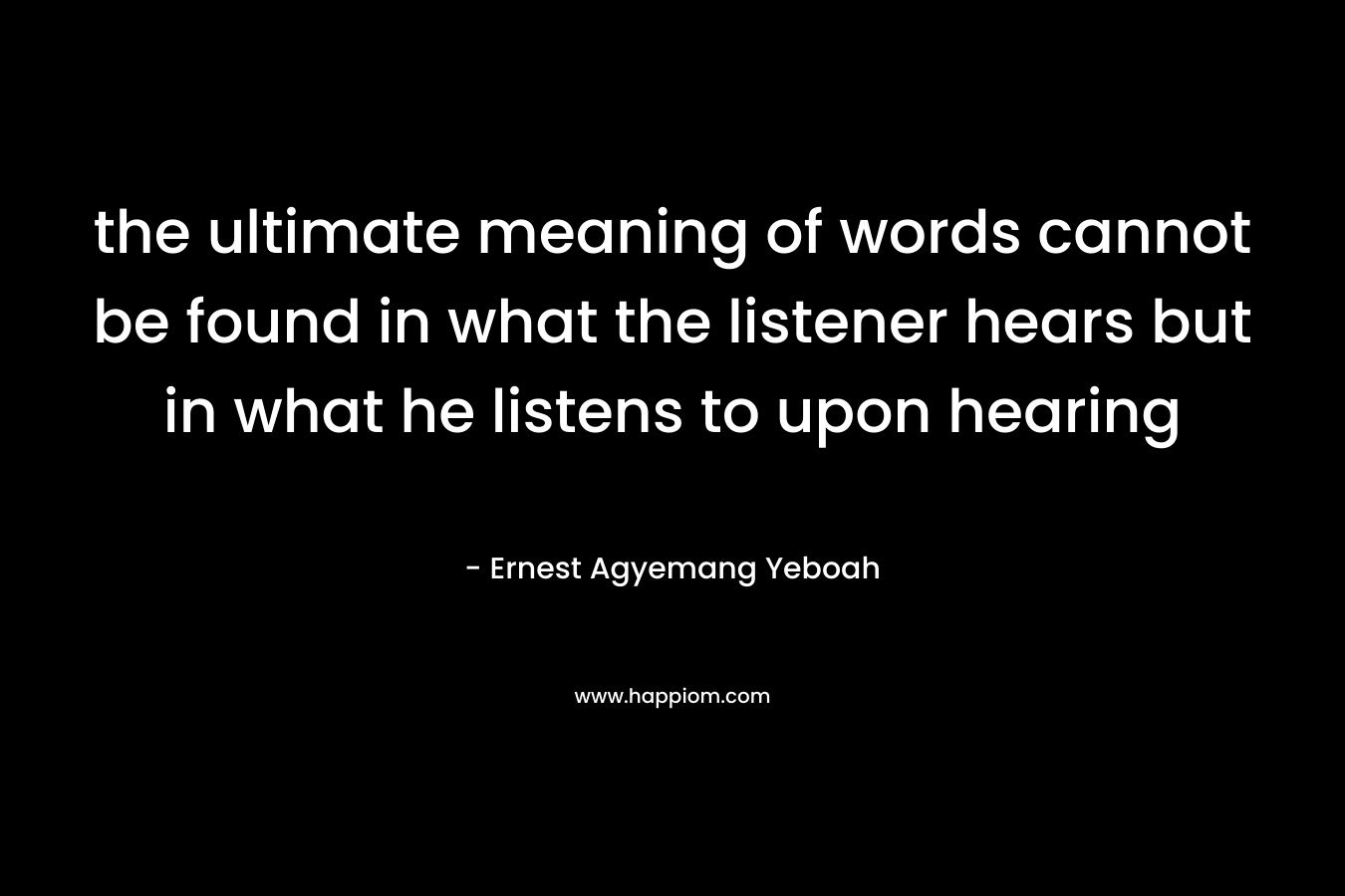 the ultimate meaning of words cannot be found in what the listener hears but in what he listens to upon hearing