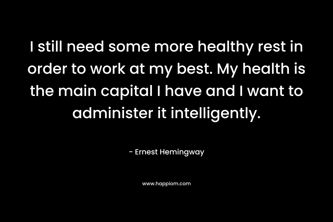 I still need some more healthy rest in order to work at my best. My health is the main capital I have and I want to administer it intelligently.