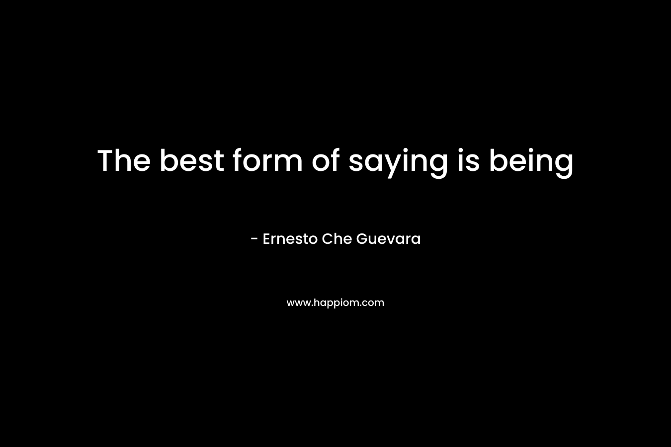 The best form of saying is being