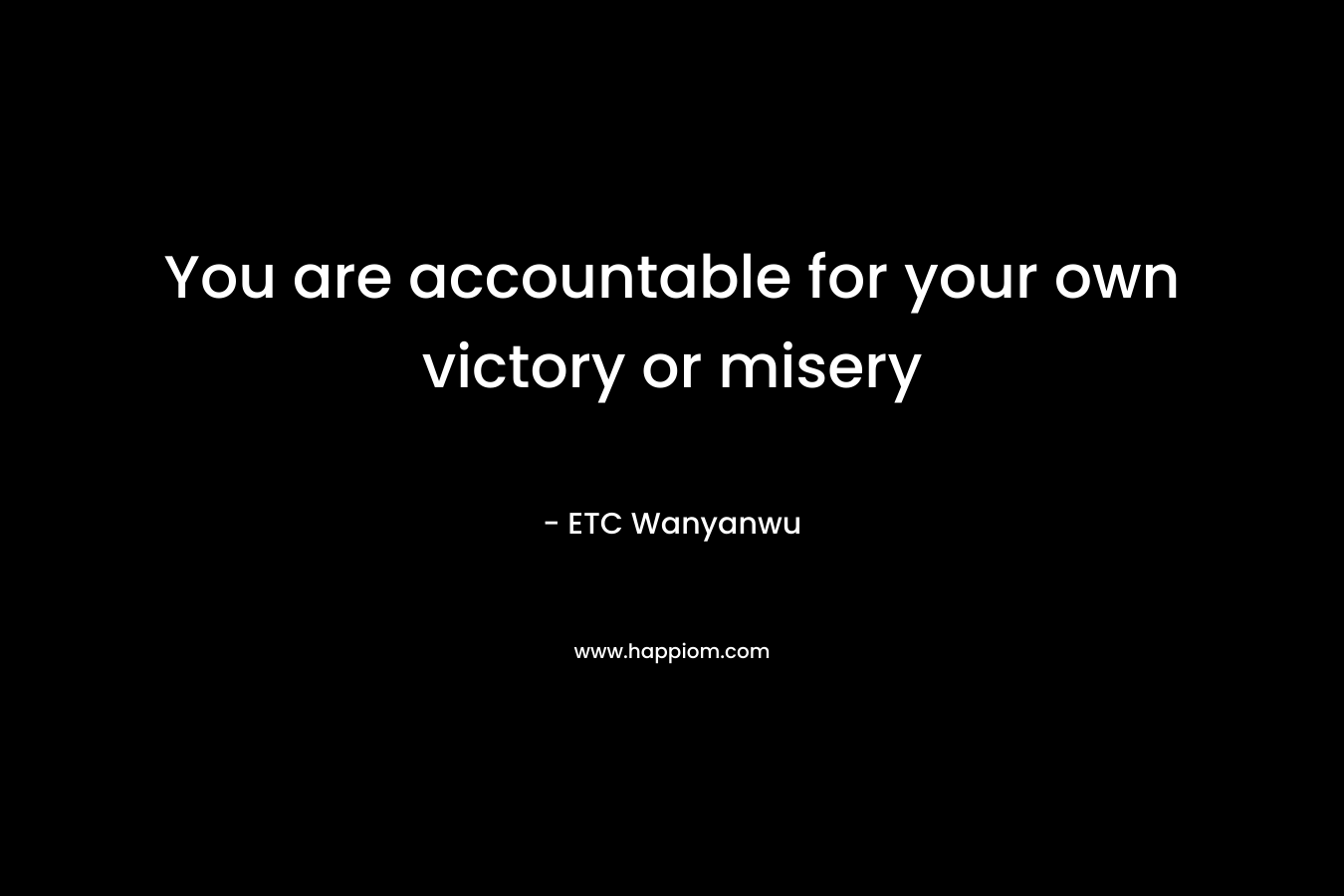 You are accountable for your own victory or misery
