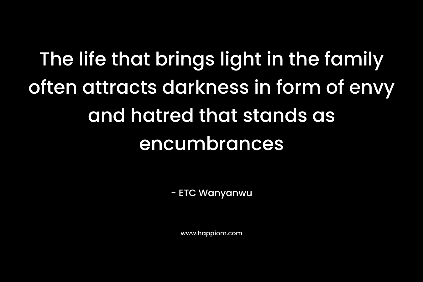 The life that brings light in the family often attracts darkness in form of envy and hatred that stands as encumbrances – ETC Wanyanwu