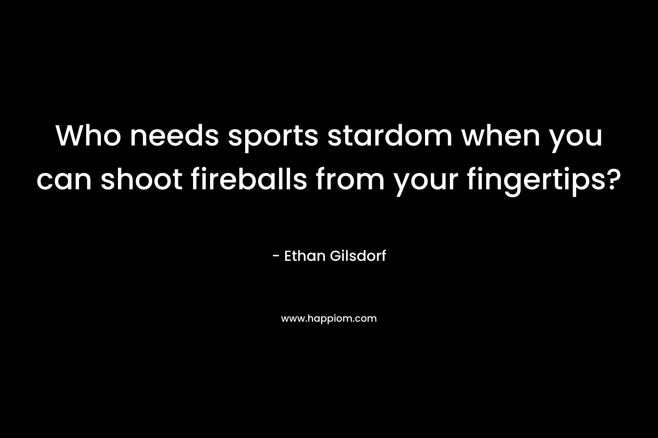Who needs sports stardom when you can shoot fireballs from your fingertips?