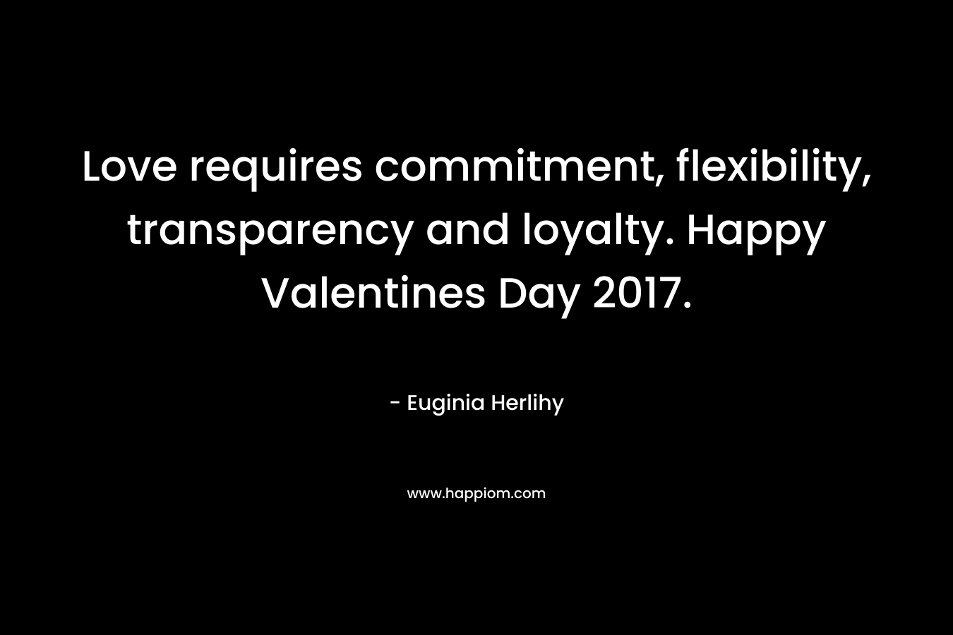 Love requires commitment, flexibility, transparency and loyalty. Happy Valentines Day 2017.