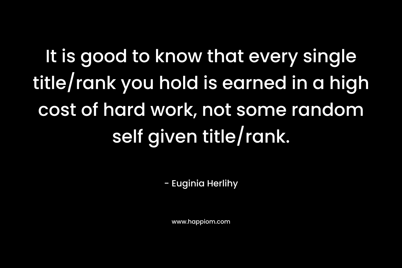 It is good to know that every single title/rank you hold is earned in a high cost of hard work, not some random self given title/rank.