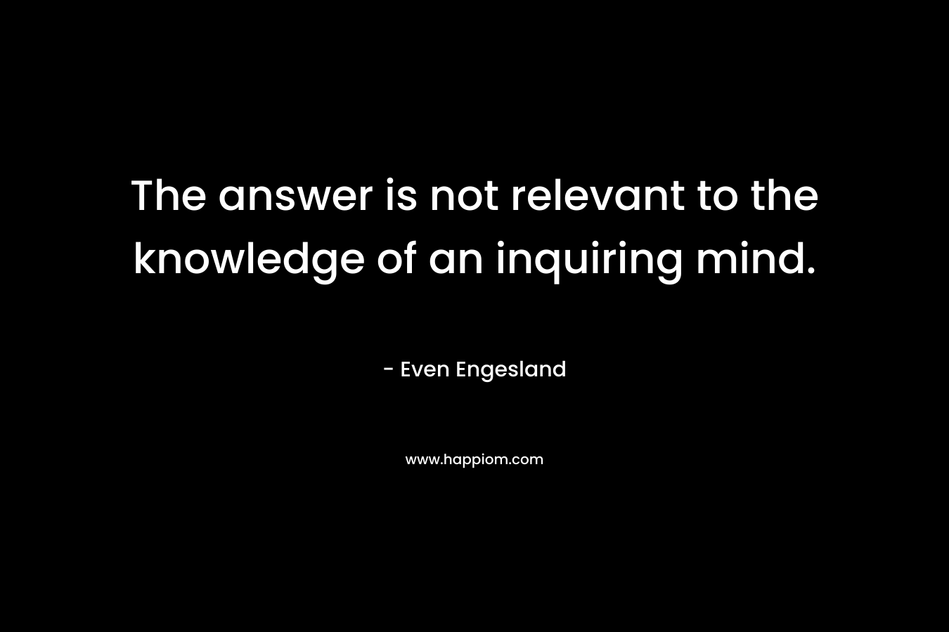 The answer is not relevant to the knowledge of an inquiring mind. – Even Engesland