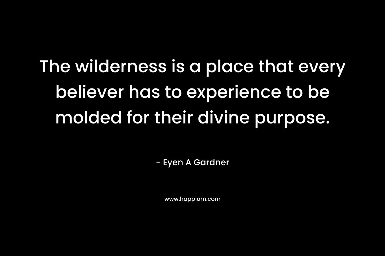 The wilderness is a place that every believer has to experience to be molded for their divine purpose.