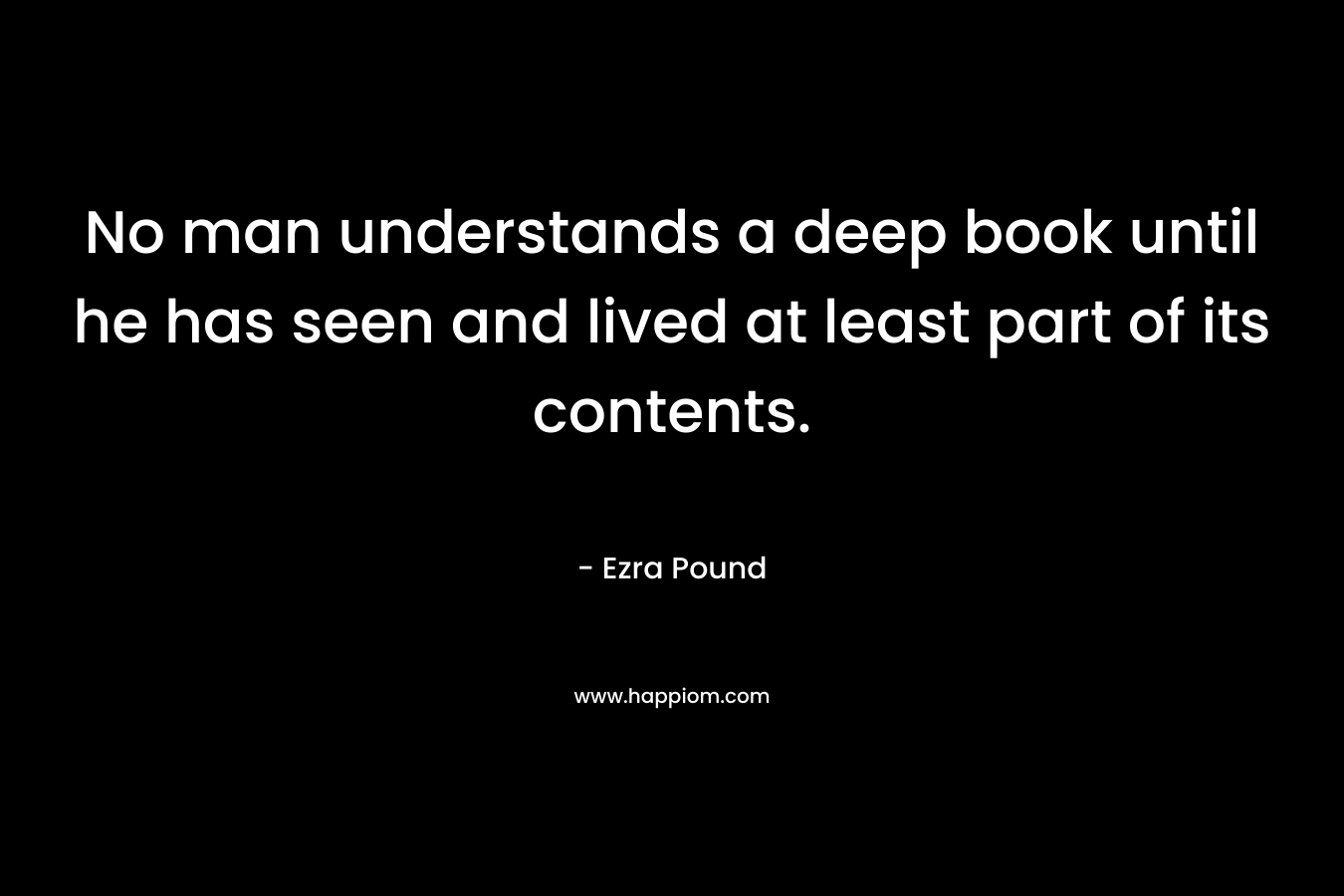 No man understands a deep book until he has seen and lived at least part of its contents.
